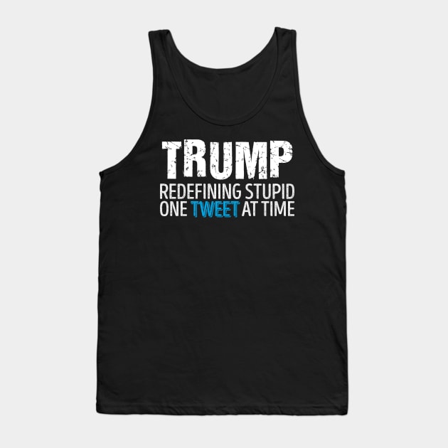Trump - Redefining Stupid One Tweet At a Time' Tank Top by ourwackyhome